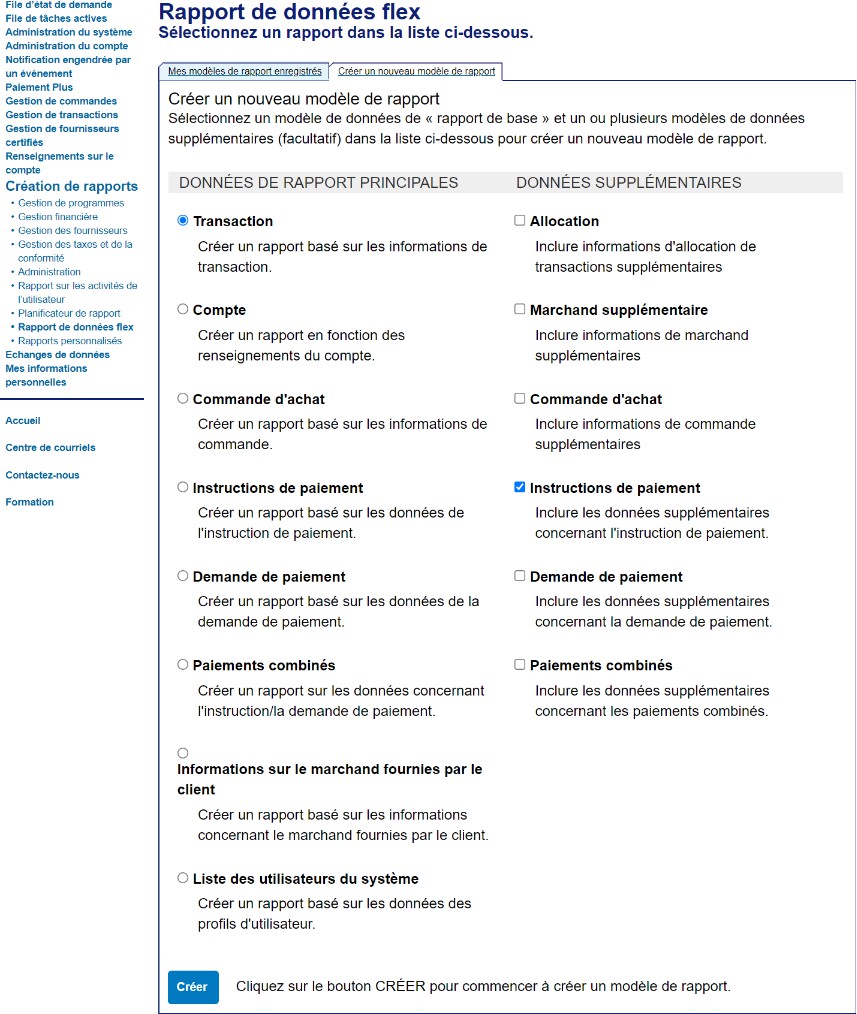Rapport de donnée flex 1. Sélectionnez Création de rapports>Rapports de données flex. 2. Sélectionnez Créer un nouveau modèle de rapport. 3. Sélectionnez Transaction comme date de rapport principale et Instructions de paiement comme données supplémentaires. 4. Cliquez sur Créer.