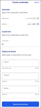 Create cardholder
2. Specify the valid dates, credit limit and any additional information.
3. Tap Save and continue.